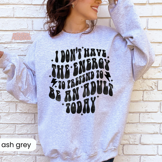 I Don't Have The Energy To Pretend To Be An Adult Today Apparel