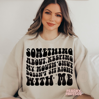 Something About Keeping My Mouth Shut Doesn't Sit Right With Me Apparel