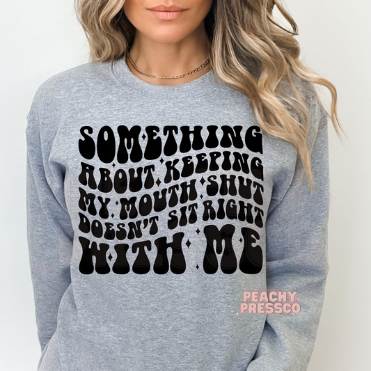 Something About Keeping My Mouth Shut Doesn't Sit Right With Me Apparel