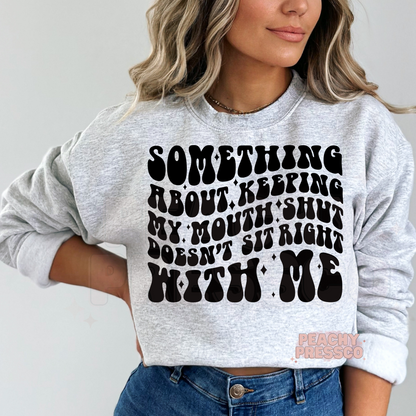 Something About Keeping My Mouth Shut Doesn't Sit Right With Me Apparel