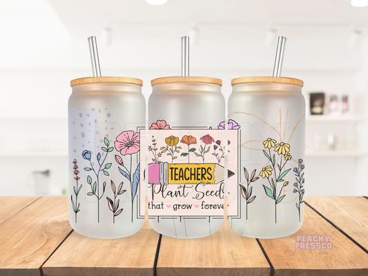 Teachers Plant Seeds That Grow Forever Glass Cup