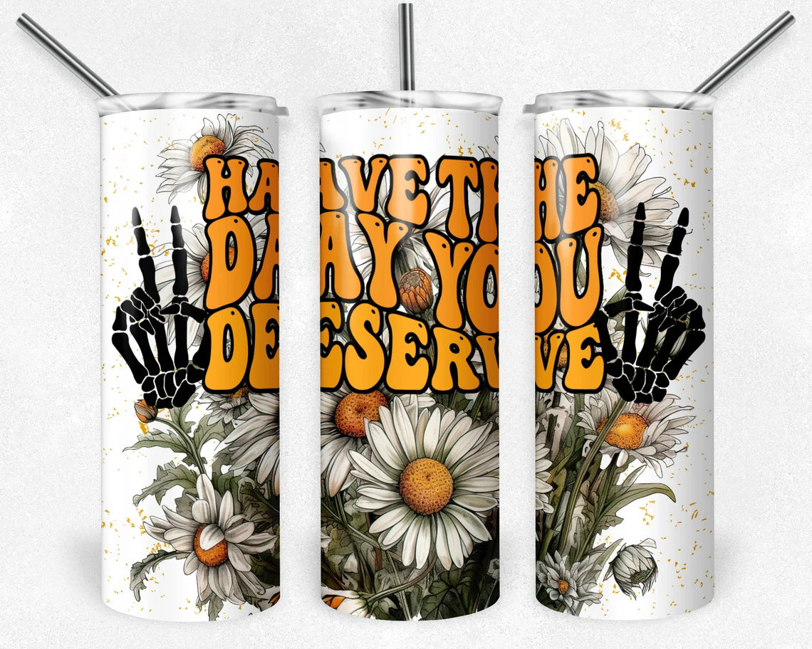 Have The Day You Deserve Stainless Steel Tumbler